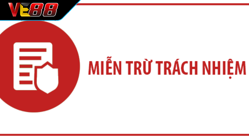 Miễn Trừ Trách Nhiệm VE88 Và Những Điều Người Chơi Cần Biết Các trường hợp được áp dụng miễn trừ trách nhiệm VE88
