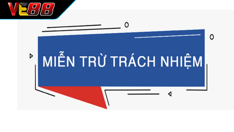 Miễn Trừ Trách Nhiệm VE88 Và Những Điều Người Chơi Cần Biết Tìm hiểu rõ hơn về quy định trong miễn trừ trách nhiệm