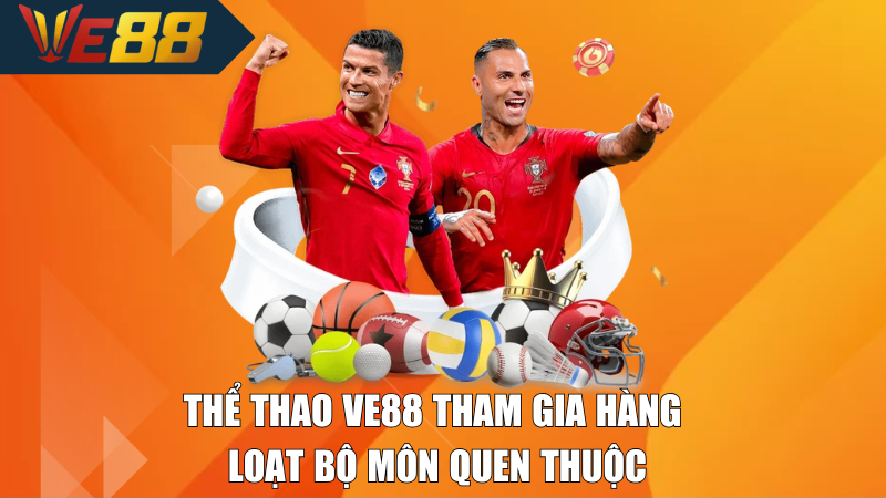 Thể thao Ve88 tham gia hàng loạt bộ môn quen thuộc